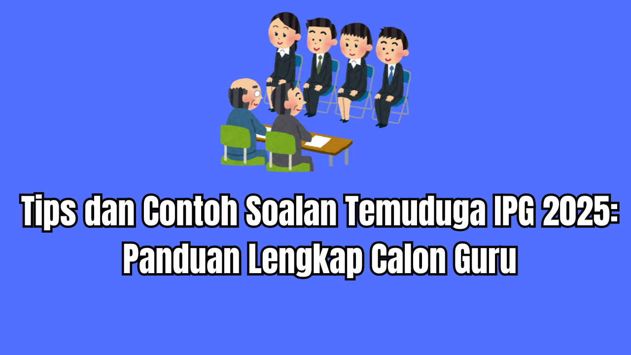 Tips dan Contoh Soalan Temuduga IPG 2025: Panduan Lengkap Calon Guru